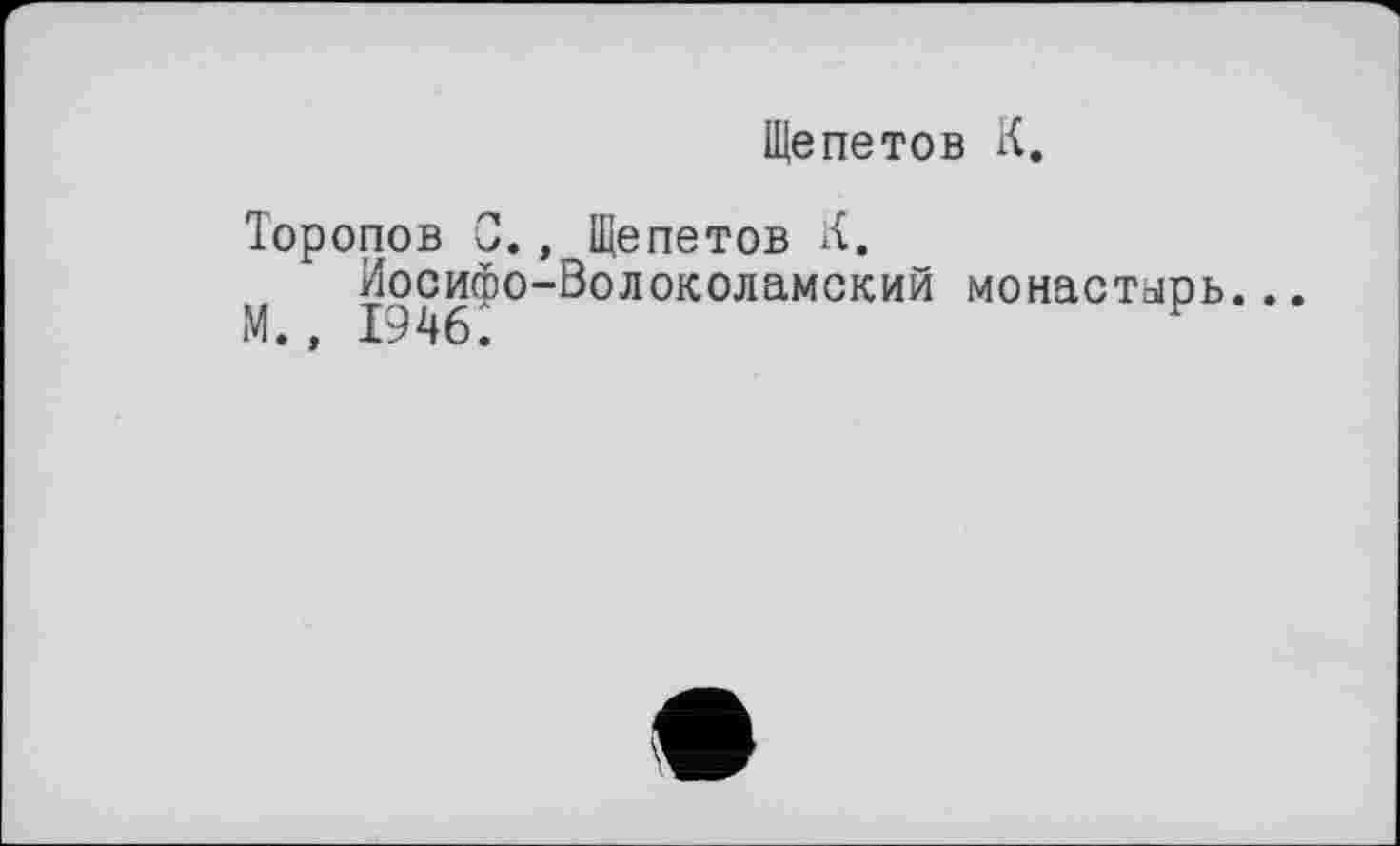 ﻿Ще ne то в К.
Торопов С., Щепетов К.
М Иосифо-Волоколамский монастырь...